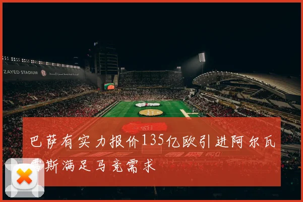 巴萨有实力报价135亿欧引进阿尔瓦雷斯满足马竞需求