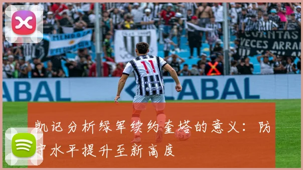 凯记分析绿军续约奎塔的意义：防守水平提升至新高度