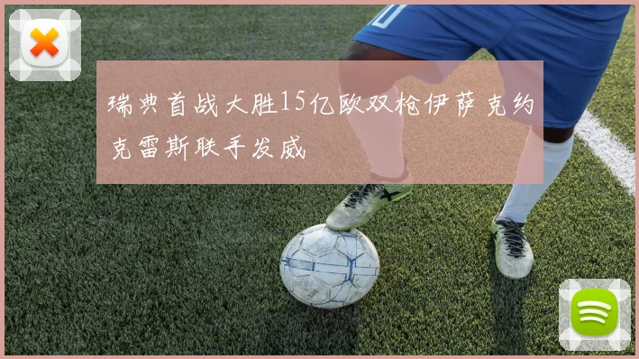 瑞典首战大胜15亿欧双枪伊萨克约克雷斯联手发威