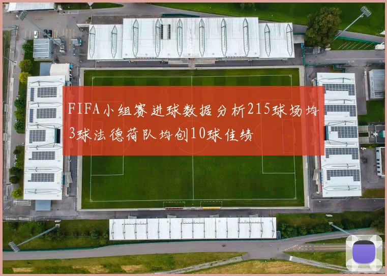 FIFA小组赛进球数据分析215球场均3球法德荷队均创10球佳绩